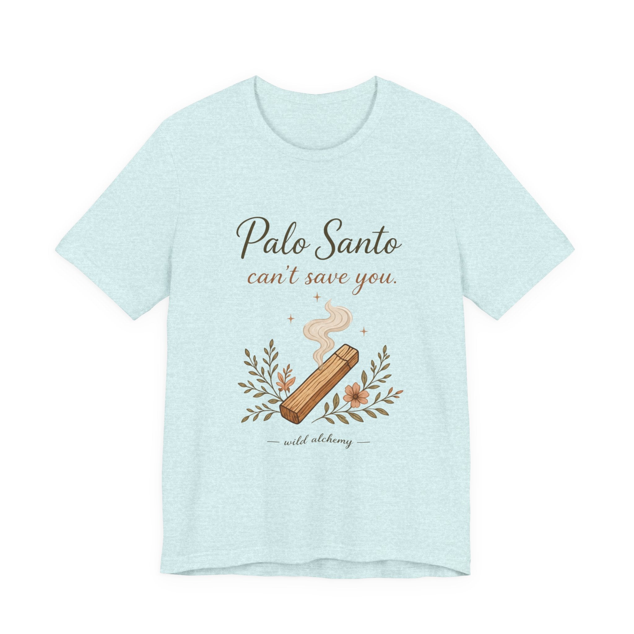 Palo Santo Tee — "Palo Santo can't save you" Spiritual Smudge Shirt