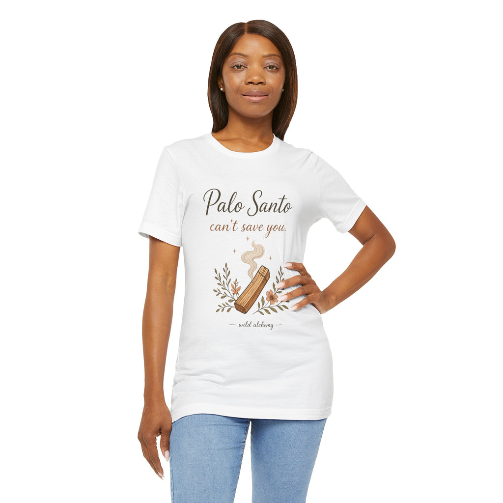 Palo Santo Tee — "Palo Santo can't save you" Spiritual Smudge Shirt