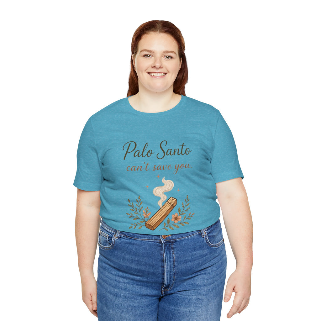 Palo Santo Tee — "Palo Santo can't save you" Spiritual Smudge Shirt