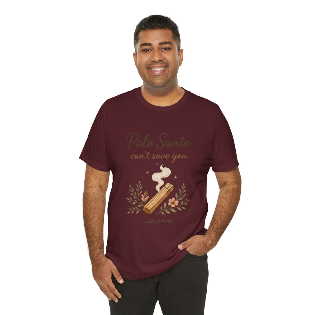 Palo Santo Tee — "Palo Santo can't save you" Spiritual Smudge Shirt