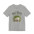 I Like Big Pots Plant Lover Tee