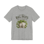 I Like Big Pots Plant Lover Tee