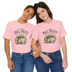 I Like Big Pots Plant Lover Tee