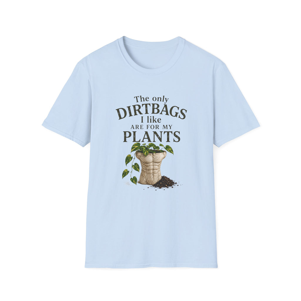 Plant Lover T‑Shirt — "The Only Dirtbags I Like Are For My Plants" Garden Tee