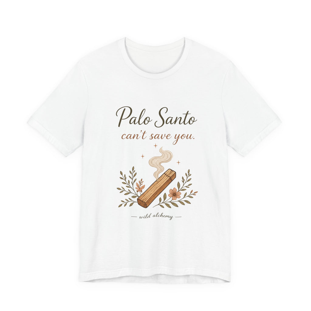Palo Santo Tee — "Palo Santo can't save you" Spiritual Smudge Shirt