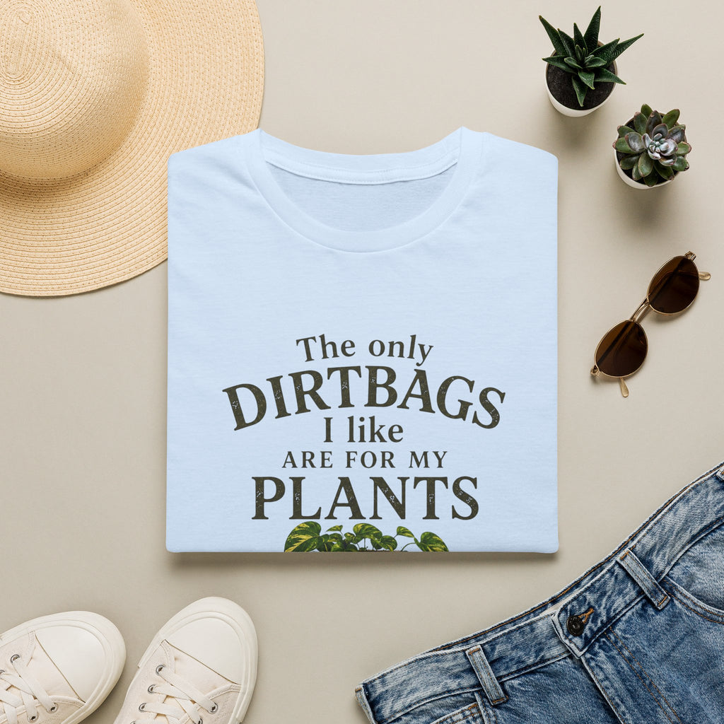 Plant Lover T‑Shirt — "The Only Dirtbags I Like Are For My Plants" Garden Tee