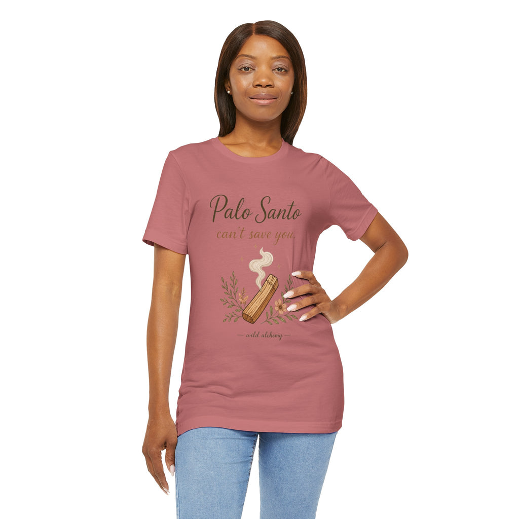 Palo Santo Tee — "Palo Santo can't save you" Spiritual Smudge Shirt